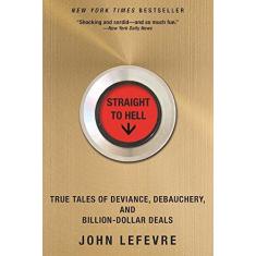 Imagem de Straight to Hell: True Tales of Deviance, Debauchery, and Billion-Dollar Deals - John Lefevre - 9780802125217
