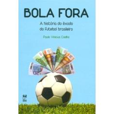 Imagem de Bola Fora - A História do Êxodo do Futebol Brasileiro - Coelho, Paulo Vinicius - 9788578880194
