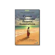 Imagem de Como Implementar Projetos Iluminativos - Série Espiritizar - Filho, Alírio De Cerqueira - 9788565109574
