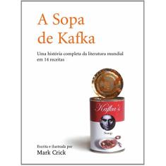 Imagem de A Sopa de Kafka - Uma História Completa da Literatura Mundial em 14 Receitas - Crick Mark - 9788588763111