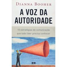 Imagem de A Voz da Autoridade - 10 Estratégias de Comunicação que Todo Líder Precisa Saber - Booher, Dianna - 9788576842484