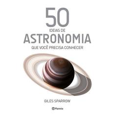Imagem de 50 Ideias de Astronomia que Você Precisa Conhecer - Giles Sparrow - 9788542212242