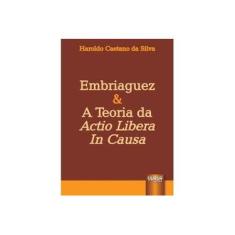 Imagem de Embriaguez & A Teoria da Actio Libera In Causa - Silva, Haroldo Caetano Da - 9788536206141