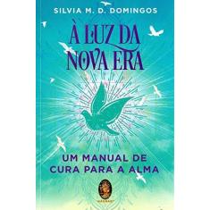 Imagem de À Luz da Nova Era. Manual de Cura Para a Alma - Silvia M. D. Domingos - 9788537011065