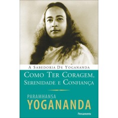 Imagem de Como Ter Coragem, Serenidade e Confiança - Yogananda, Paramhansa - 9788531518058
