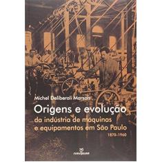 Imagem de Origens e Evolução da Industria de Máquinas e Equipamentos em São Paulo 1870-1960 - Michel Deliberali Marson - 9788539108565