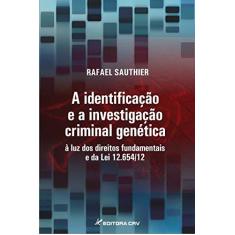 Imagem de A Identificação e a Investigação Criminal Genética Á Luz dos Direitos Fundamentais e da Lei - Rafael Sauthier - 9788544403518