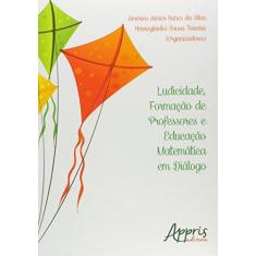 Imagem de Ludicidade, Formação de Professores e Educação Matemática em Diálogo - Américo Junior Nunes Da Silva - 9788547301859