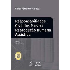 Imagem de Coleção Professor Rubens Limongi França - Responsabilidade Civil dos Pais na Reprodução Humana Assistida - Carlos Alexandre Moraes - 9788530982928