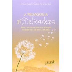 Imagem de A Pedagogia da Delicadeza - Peçanha De Almeida, Geraldo - 9788578542993