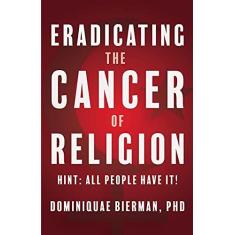 Imagem de Eradicating the Cancer of Religion: Hint: All People Have It!