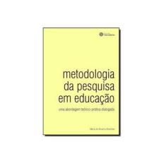 Imagem de Metodologia Da Pesquisa Em Educacao: Uma Abordagem Teorico-Pratica Dialogada - Maria Do Rosario Knechtel - 9788582129005