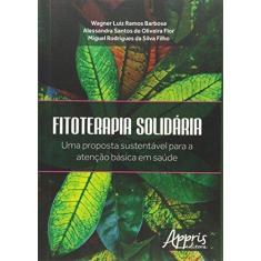 Imagem de Fitoterapia Solidária: Uma Proposta Sustentável Para a Atenção Básica em Saúde - Wagner Luiz Ramos Barbosa - 9788581929064