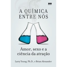 Imagem de A Química Entre Nós - Amor, Sexo e a Ciência da Atração - Young, Larry; Alexander, Brian - 9788576846642