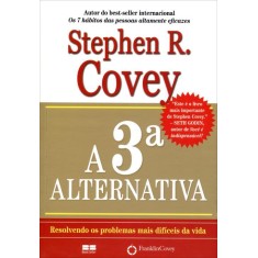 Imagem de A 3ª Alternativa - Resolvendo Os Problemas Mais Difíceis da Vida - Covey, Stephen R. - 9788576845515