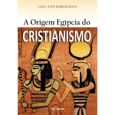 Imagem de A Origem Egípcia do Cristianismo - Lisa Bargeman - 9788531517839
