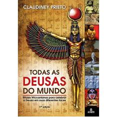 Imagem de Todas as Deusas do Mundo: Rituais Wiccanianos para Celebrar a Deusa em Suas Diferentes Faces - Claudiney Prieto - 9788598307435