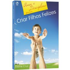 Imagem de Amor e Disciplina Para Criar Filhos Felizes - Elaine Cruz - 9788526303508