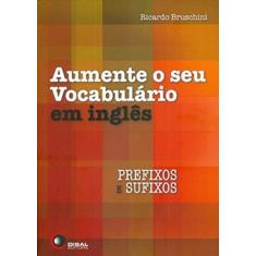 Imagem de Aumente o Seu Vocabulário Em Inglês - Prefixos e Sufixos - Bruschini, Ricardo; Bruschini, Ricardo - 9788578441111