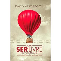 Imagem de Como Ser Livre de Você Mesmo: A Verdadeira Transformação da Alma - David Alsobrook - 9788576071570
