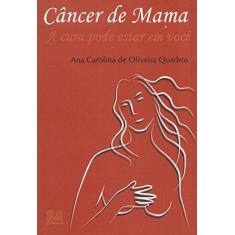 Imagem de Cancer de Mama - A Cura Pode Estar em Você - Quadros, Ana Carolina De Oliveira - 9788570625120