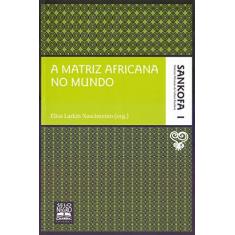 Imagem de A Matriz Africana no Mundo - Col. Sankofa - Nascimento, Elisa Larkin - 9788587478320