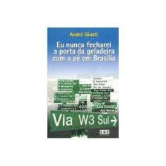 Imagem de Eu Nunca Fecharei a Porta da Geladeira com o Pé em Brasília - André Giusti - 9798572381313