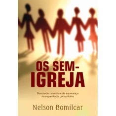 Imagem de Os Sem-igreja - Buscando Caminhos de Esperança Na Experiência Comunitária - Bomilcar, Nelson - 9788573257786