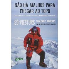 Imagem de Não Há Atalhos Para Chegar ao Topo - Escalando As Catorze Maiores Montanhas - Roberts, David; Vesturs, Ed - 9788575554425