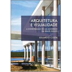 Imagem de Arquitetura e Visualidade. A Construção de Um Moderno em Brazil Builds - Eduardo Costa - 9788539108695