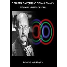 Imagem de O Enigma da Equação de Max Planck - Luiz Carlos De Almeida - 9788556974433