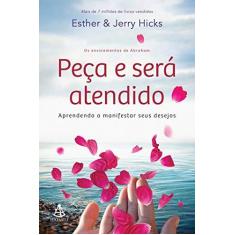 Imagem de Peça e Será Atendido. Aprendendo a Manifestar Seus Desejos - Esther Hicks - 9788543103433