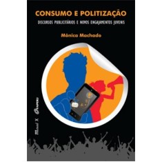 Imagem de Consumo E Politização - Discursos De Politização E Novos Engajamentos Juvenis - Machado, Mônica - 9788574783826