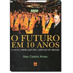 Imagem de O Futuro Em 10 Anos - o Novo Mercado de Capitais No Brasil - Alves, Ney Castro - 9788529301440