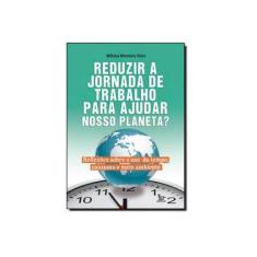 Imagem de Reduzir A Jornada de Trabalho Para Ajudar Nosso Planeta? - Klein, Mônica Monteiro - 9788582301418