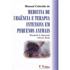 Imagem de Manual Colorido de Medicina de Urgência e Terapia Intensiva em Pequenos Animais - John E. Rush , Elizabeth Rozanski - 9788536700861