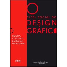 Imagem de O Papel Social do Design Gráfico - História, Conceitos e Atuação Profissional - Da Costa Braga, Marcos - 9788539601172
