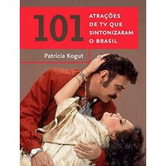 Imagem de 101 Atrações de TV Que Sintonizaram o Brasil - Kogut , Patrícia - 9788556080219