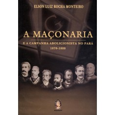 Imagem de A Maçonaria e a Campanha Abolicionista No Pará - 1870-1888 - Montero, Elson Luiz Rocha - 9788537006764