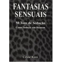 Imagem de Fantasias Sensuais - 50 Tons de Sedução - Como Seduzir Um Homem - Kirei, Celine - 9788598691176