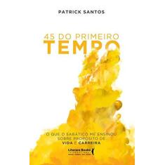 Imagem de 45 Do Primeiro Tempo o Que Um Período Sabático Me Ensinou Sobre Mudança De Carreira - Patrick Santos - 9788594551719