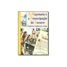 Imagem de A Maconaria e a Emancipacao do Escravo - Costa, Frederico Guilherme - 9788572520843