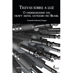 Imagem de Trevas Sovre a Luz - o Underground do Heavy Metal Extremo No Brasil - Carbonieri Campoy, Leonardo - 9788579390562