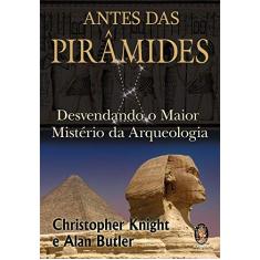 Imagem de Antes Das Pirâmides - Desvendando o Maior Mistério da Arqueologia - Butler, Alan; Knight, Christopher - 9788537006962