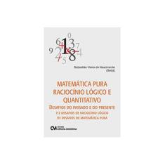 Imagem de Matemática Pura Raciocínio Lógico e Quantitativo: Desafios do Passado e do Presente - Sebastião Vieira Do Nascimento - 9788539904075