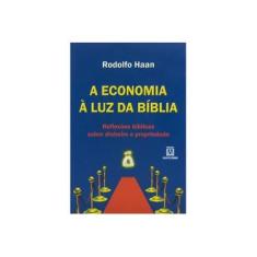 Imagem de A Economia À Luz da Bíblia - Reflexões Bíblicas Sobre Dinheiro e Prosperidade - Haan, Rodolfo; Haan, Rodolfo - 9788536902593