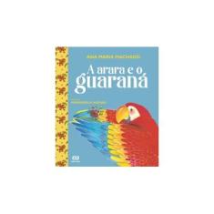 Imagem de A Arara e o Guaraná - Col. Barquinho de Papel - 2ª Ed. 2012 - Machado, Ana Maria - 9788508158072
