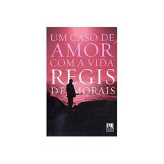 Imagem de Um Caso de Amor Com A Vida - Morais, Regis De - 9788578000561