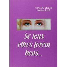 Imagem de Se Teus Olhos Forem Bons - Carlos Antônio Baccelli - 9788576580287