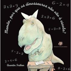 Imagem de Mamãe, Por Que Os Dinossauros Não Vão À Escola ? - Quentin Greban - 9788577230327